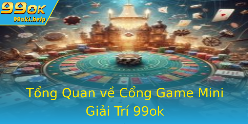 Tổng Quan về Cổng Game Mini Giải Trí 99ok Tổng Quan về Cổng Game Mini Giải Trí 99ok