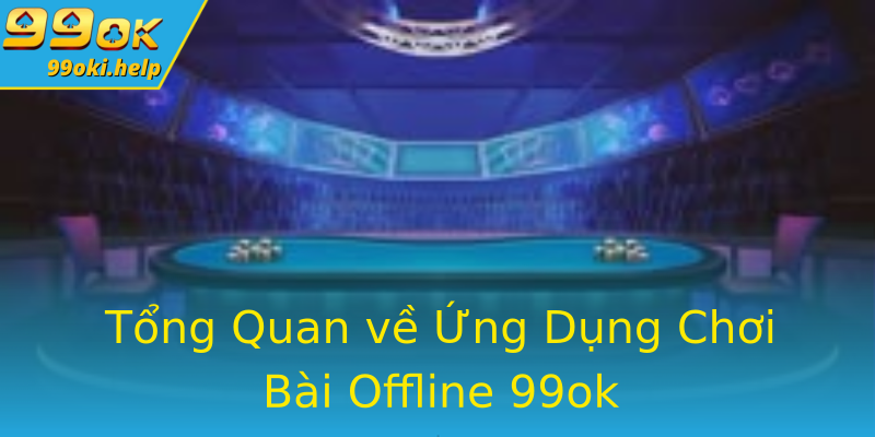 Tổng Quan về Ứng Dụng Chơi Bài Offline 99ok Tổng Quan về Ứng Dụng Chơi Bài Offline 99ok