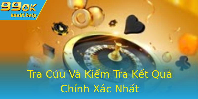 Tra Cứu Và Kiểm Tra Kết Quả Chính Xác Nhất Tra Cứu Và Kiểm Tra Kết Quả Chính Xác Nhất