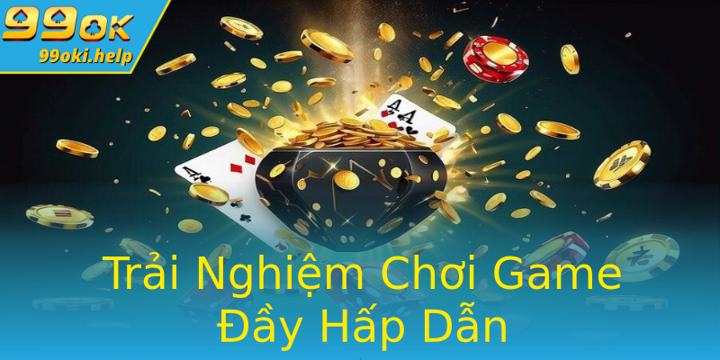 Trải Nghiệm Chơi Game Đầy Hấp Dẫn Trải Nghiệm Chơi Game Đầy Hấp Dẫn