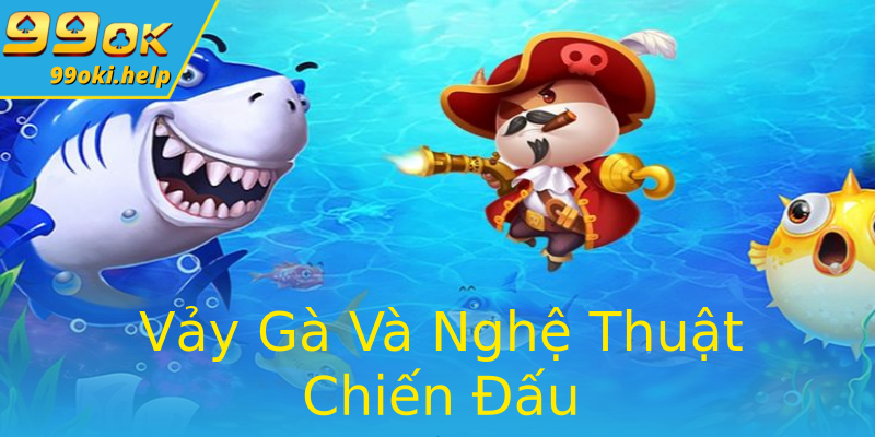Vảy Gà Và Nghệ Thuật Chiến Đấu Vảy Gà Và Nghệ Thuật Chiến Đấu