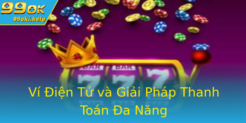 Ví Điện Tử và Giải Pháp Thanh Toán Đa Năng Ví Điện Tử và Giải Pháp Thanh Toán Đa Năng
